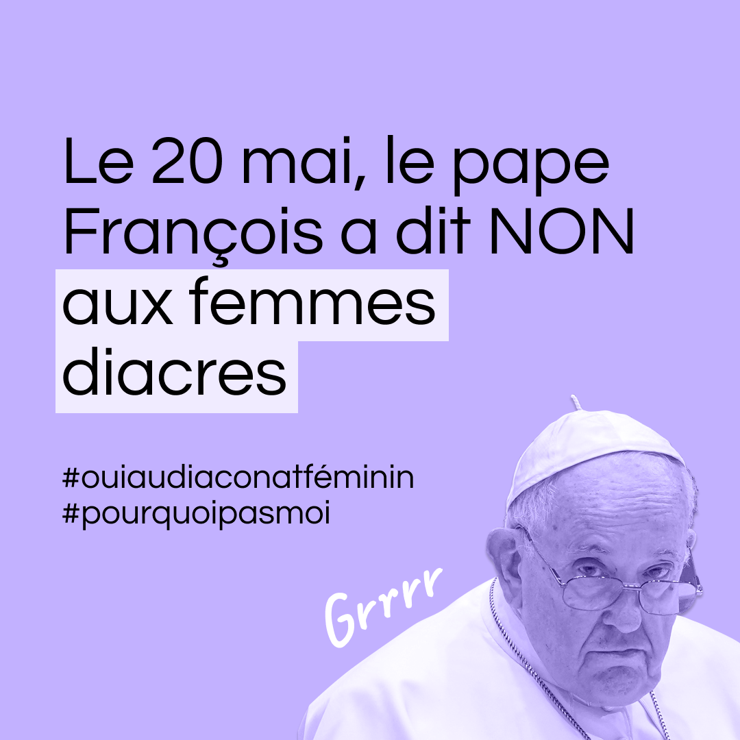 Le 20 mai, le pape François a dit NON aux femmes diacres. #OuiAuDiaconatFeminin #PourquoiPasMoi